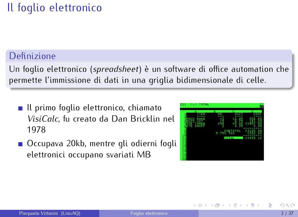 Il primo foglio elettronico, chiamato VisiCalc, fu creato da Dan Bricklin nel 1978 Occupava 20kb,