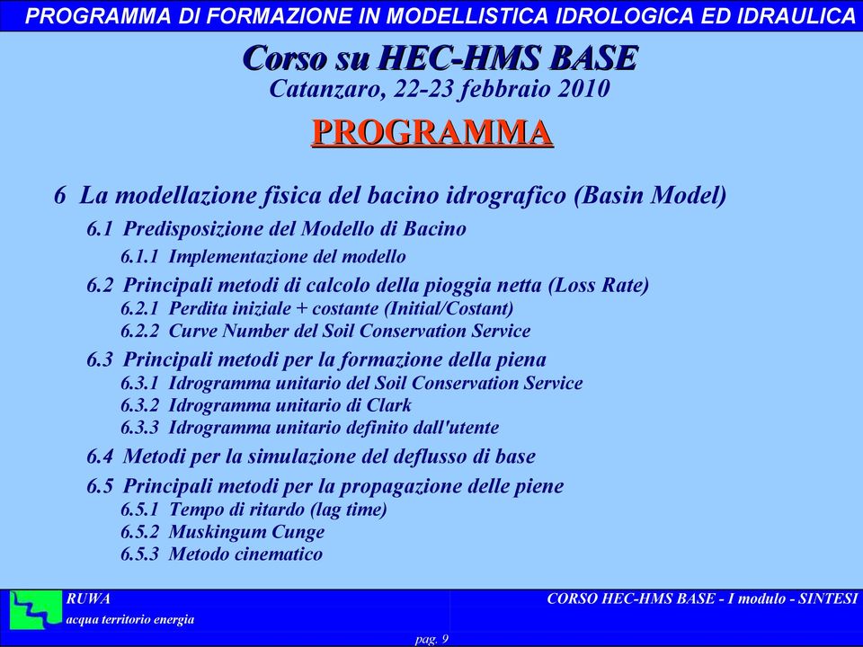 3 Principali metodi per la formazione della piena 6.3.1 Idrogramma unitario del Soil Conservation Service 6.3.2 Idrogramma unitario di Clark 6.3.3 Idrogramma unitario definito dall'utente 6.