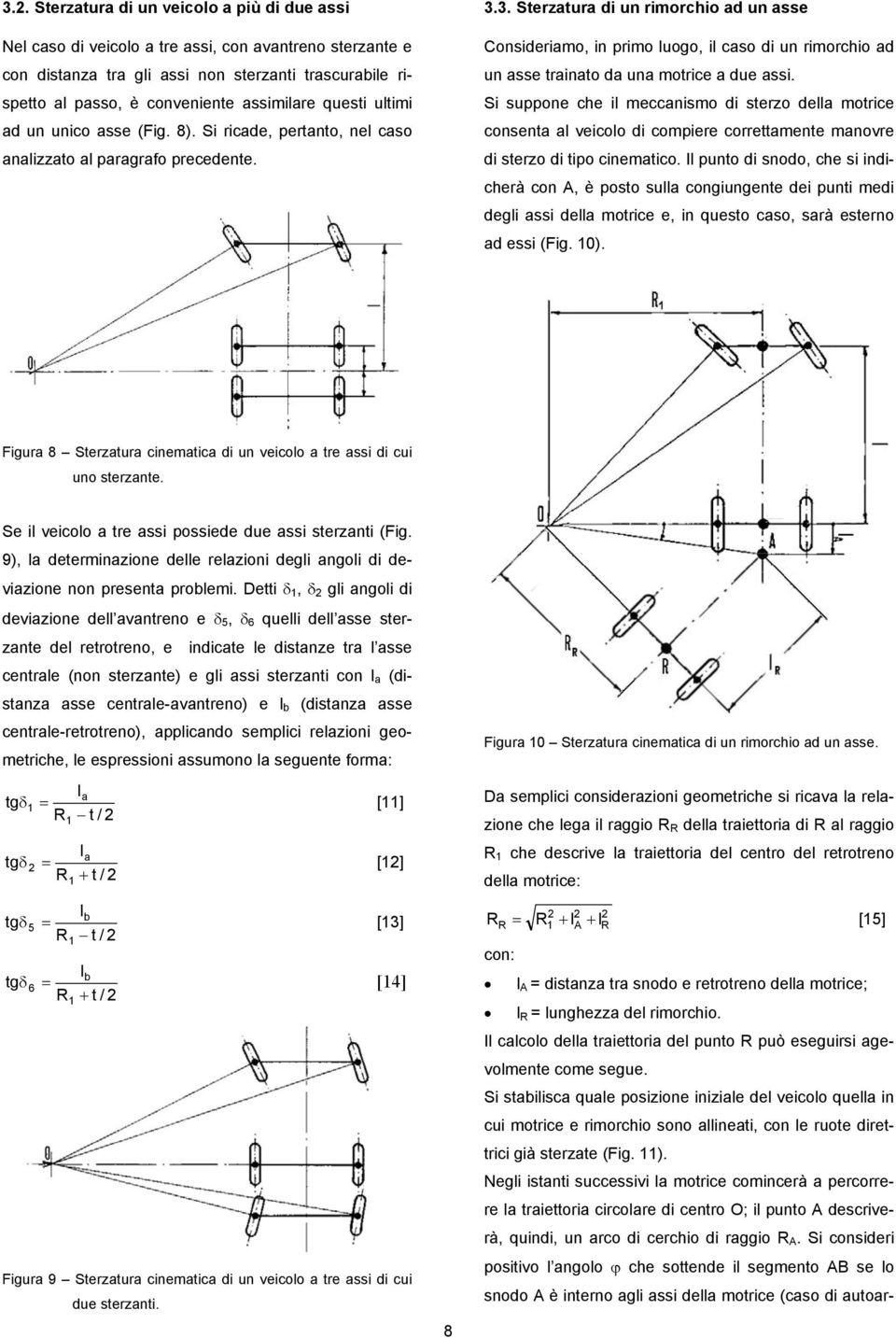 3. Sterzatura di un rimorchio ad un asse Consideriamo, in primo luogo, il caso di un rimorchio ad un asse trainato da una motrice a due assi.