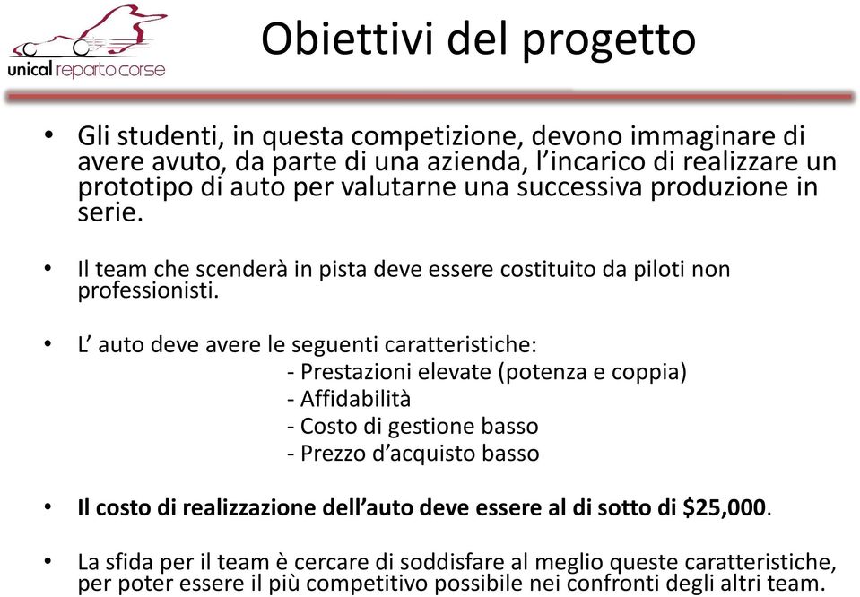 L auto deve avere le seguenti caratteristiche: - Prestazioni elevate (potenza e coppia) - Affidabilità - Costo di gestione basso - Prezzo d acquisto basso Il costo di