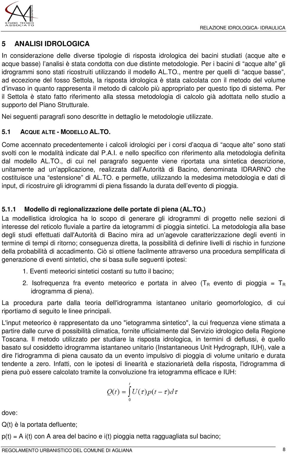 , mentre per quelli di acque basse, ad eccezione del fosso Settola, la risposta idrologica è stata calcolata con il metodo del volume d invaso in quanto rappresenta il metodo di calcolo più