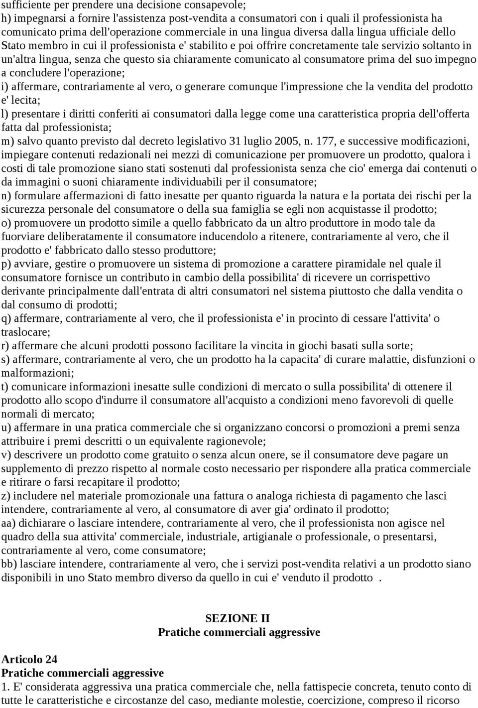 chiaramente comunicato al consumatore prima del suo impegno a concludere l'operazione; i) affermare, contrariamente al vero, o generare comunque l'impressione che la vendita del prodotto e' lecita;