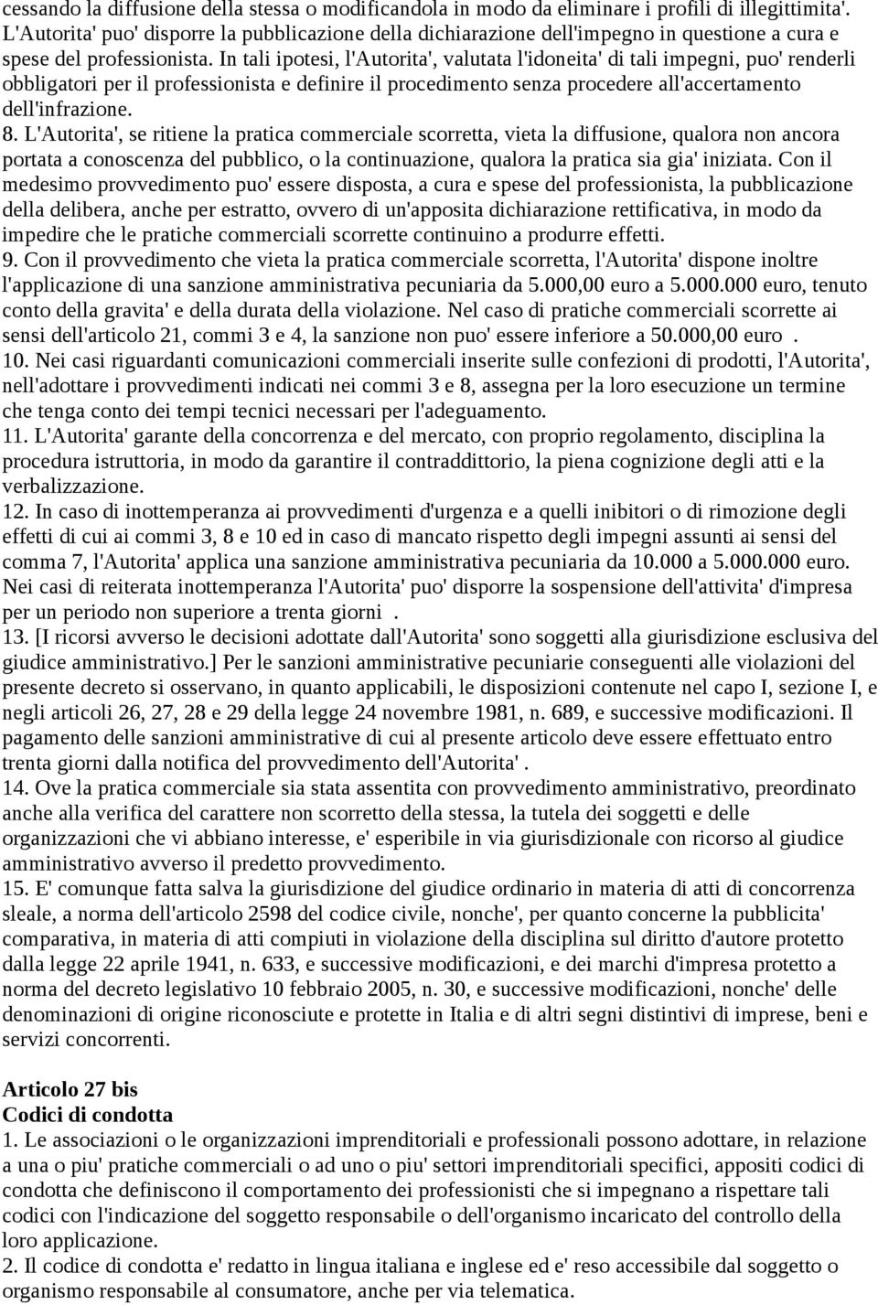 In tali ipotesi, l'autorita', valutata l'idoneita' di tali impegni, puo' renderli obbligatori per il professionista e definire il procedimento senza procedere all'accertamento dell'infrazione. 8.