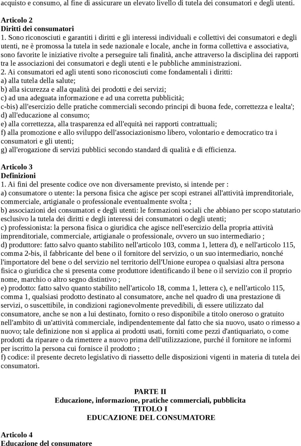 associativa, sono favorite le iniziative rivolte a perseguire tali finalità, anche attraverso la disciplina dei rapporti tra le associazioni dei consumatori e degli utenti e le pubbliche