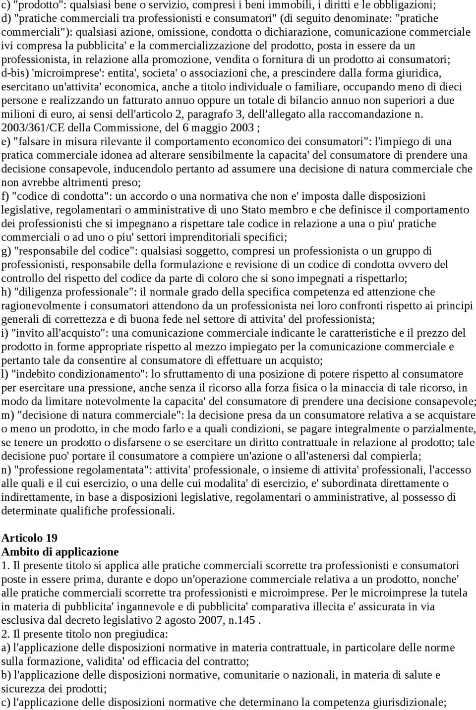 professionista, in relazione alla promozione, vendita o fornitura di un prodotto ai consumatori; d-bis) 'microimprese': entita', societa' o associazioni che, a prescindere dalla forma giuridica,