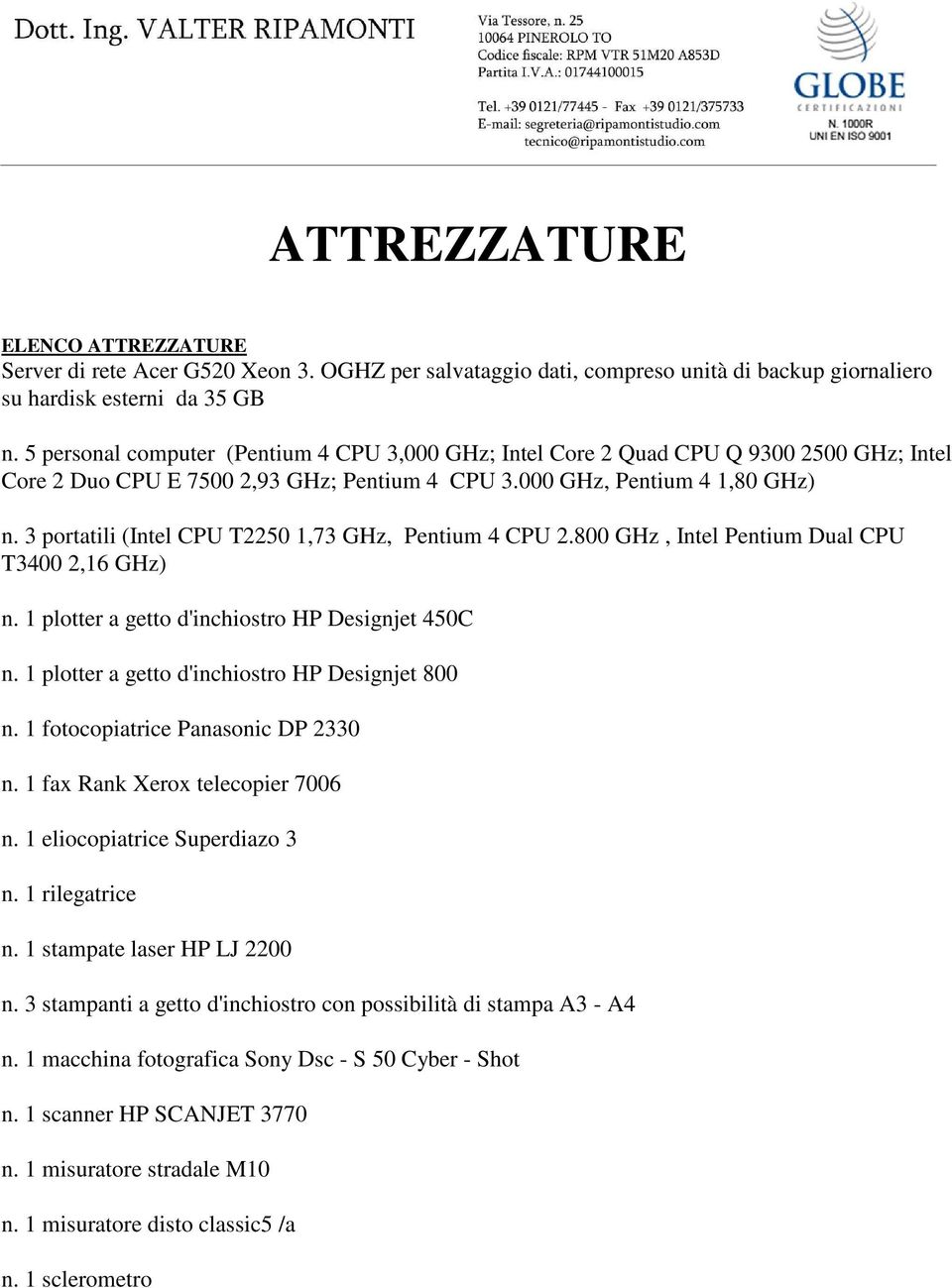 3 portatili (Intel CPU T2250 1,73 GHz, Pentium 4 CPU 2.800 GHz, Intel Pentium Dual CPU T3400 2,16 GHz) n. 1 plotter a getto d'inchiostro HP Designjet 450C n.