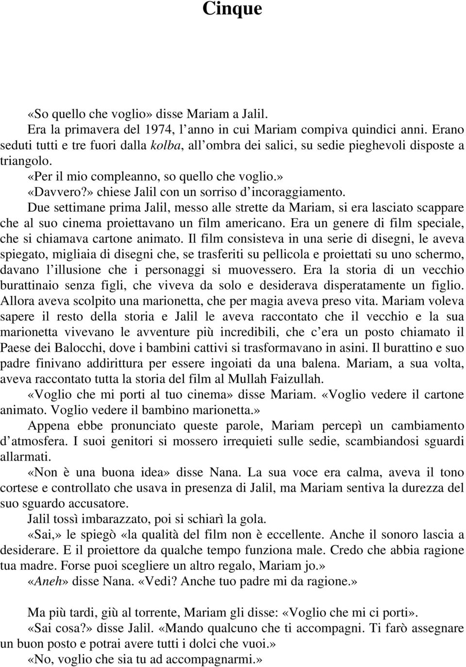 » chiese Jalil con un sorriso d incoraggiamento. Due settimane prima Jalil, messo alle strette da Mariam, si era lasciato scappare che al suo cinema proiettavano un film americano.