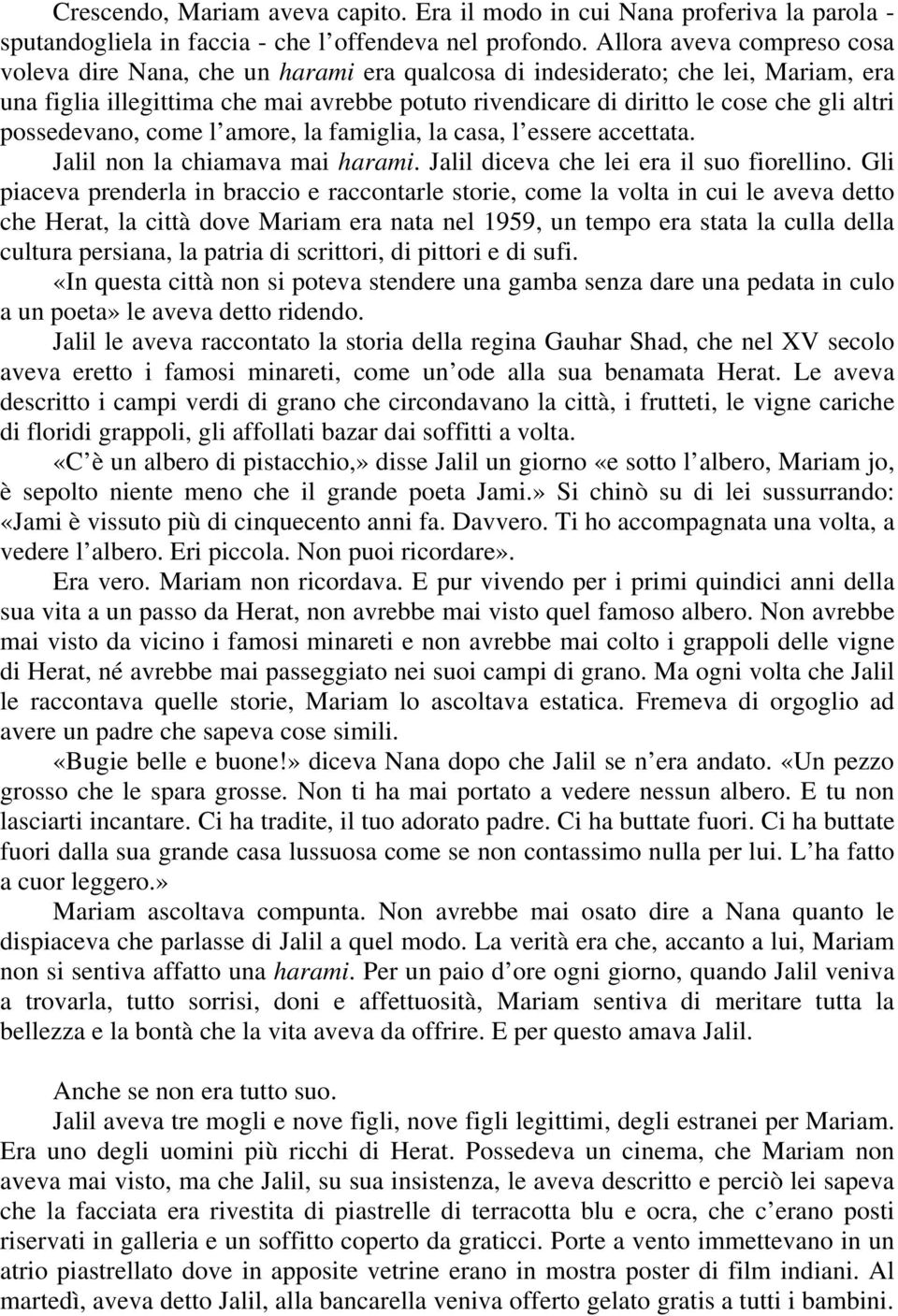 altri possedevano, come l amore, la famiglia, la casa, l essere accettata. Jalil non la chiamava mai harami. Jalil diceva che lei era il suo fiorellino.