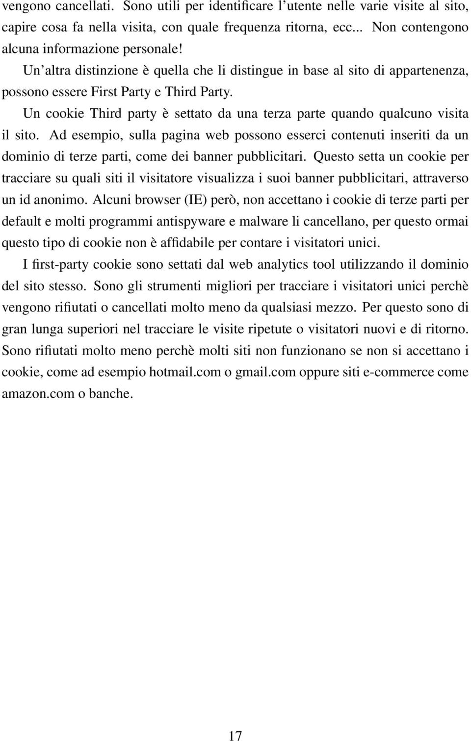 Un cookie Third party è settato da una terza parte quando qualcuno visita il sito.