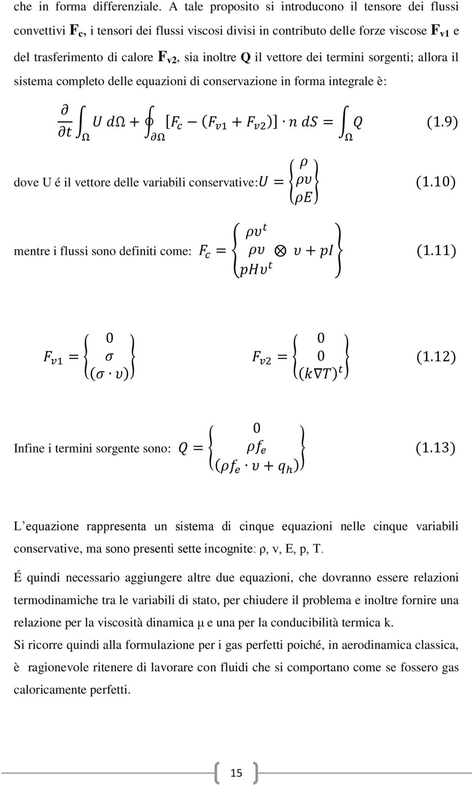 vettore dei termini sorgenti; allora il sistema completo delle equazioni di conservazione in forma integrale è: [ ( )] ( ) dove U é il vettore delle variabili conservative: { } ( ) mentre i flussi