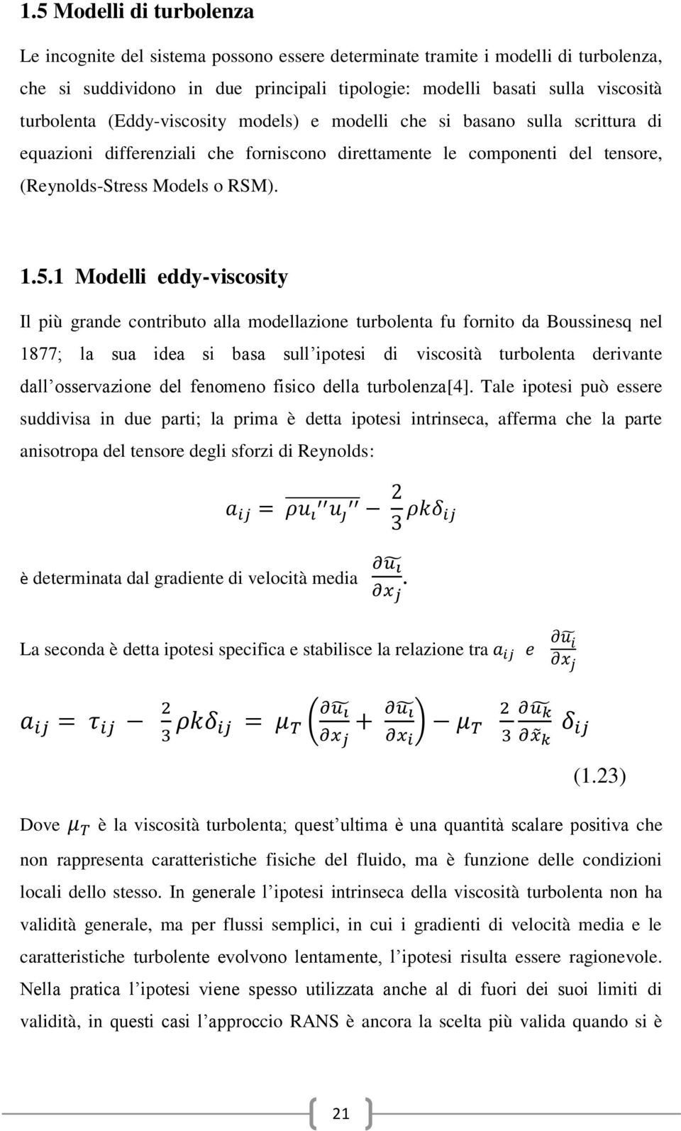 1 Modelli eddy-viscosity Il più grande contributo alla modellazione turbolenta fu fornito da Boussinesq nel 1877; la sua idea si basa sull ipotesi di viscosità turbolenta derivante dall osservazione