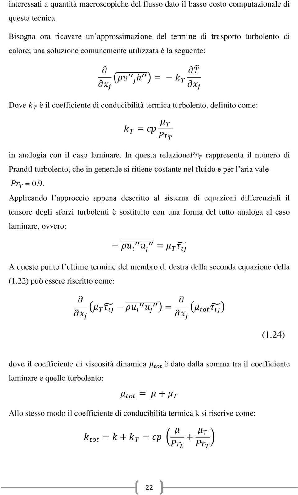 turbolento, definito come: in analogia con il caso laminare. In questa relazione rappresenta il numero di Prandtl turbolento, che in generale si ritiene costante nel fluido e per l aria vale = 0.9.