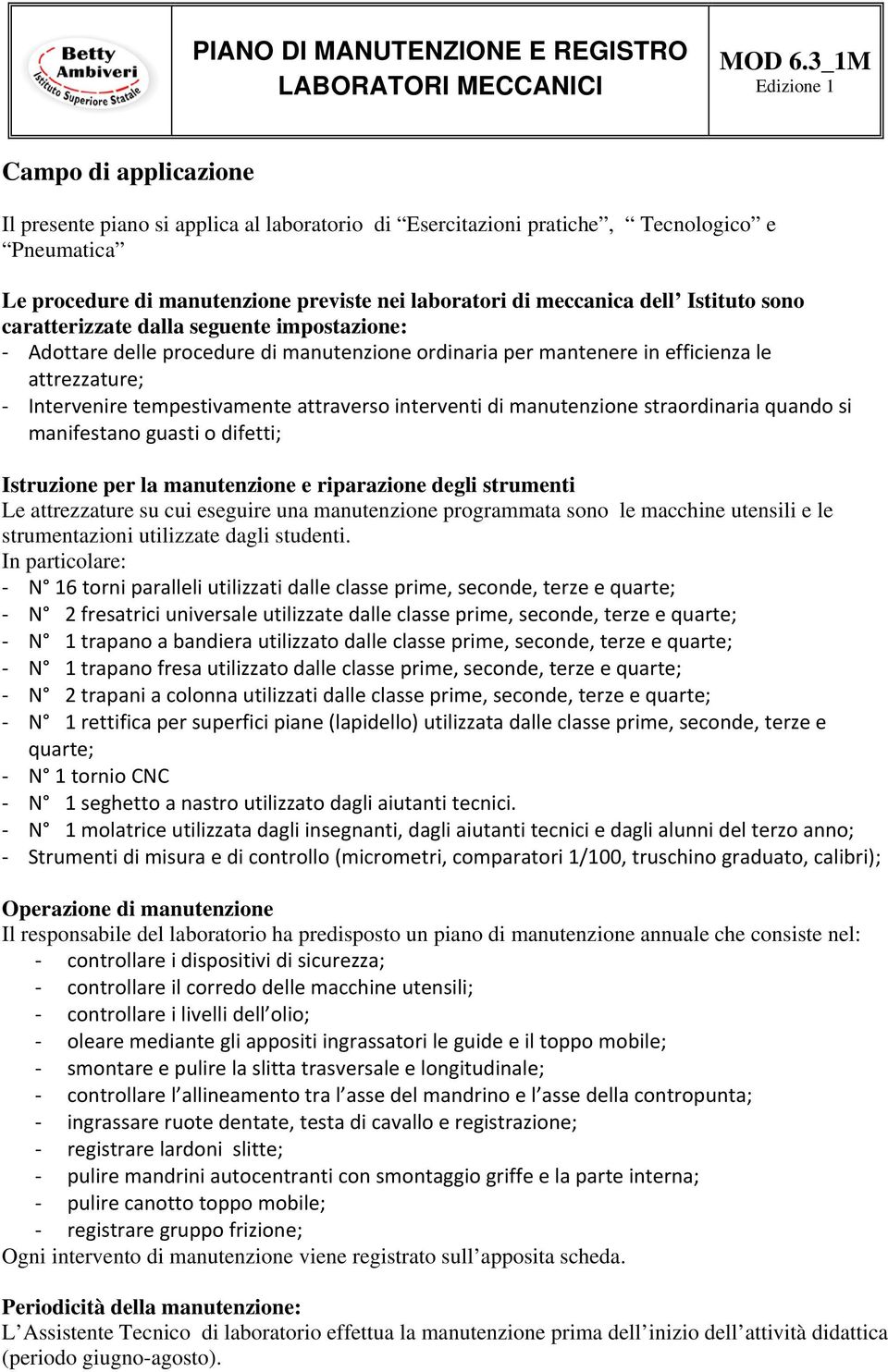 attrezzature; Intervenire tempestivamente attraverso interventi di manutenzione straordinaria quando si manifestano guasti o difetti; Istruzione per la manutenzione e riparazione degli strumenti Le