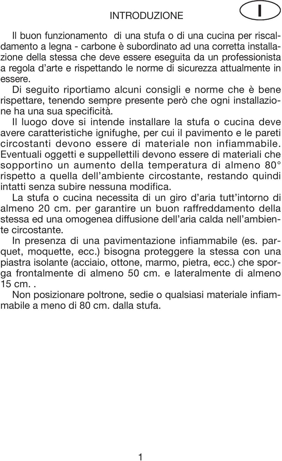 Di seguito riportiamo alcuni consigli e norme che è bene rispettare, tenendo sempre presente però che ogni installazione ha una sua specificità.