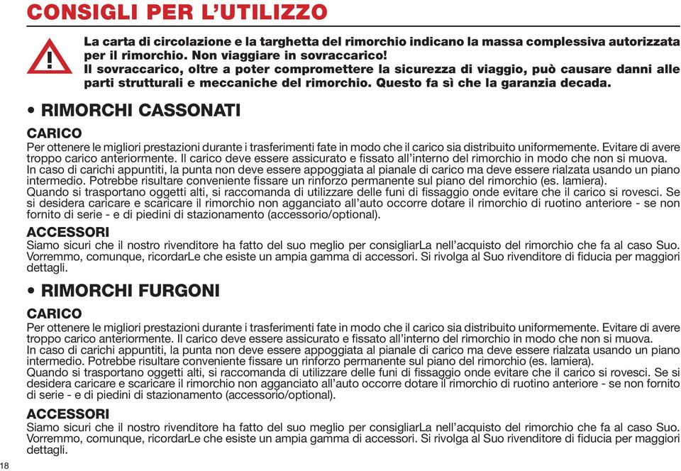 RIMORCHI CASSONATI CARICO Per ottenere le migliori prestazioni durante i trasferimenti fate in modo che il carico sia distribuito uniformemente. Evitare di avere troppo carico anteriormente.