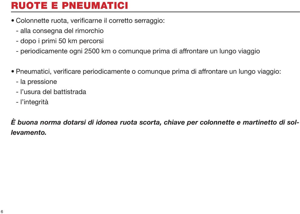 verificare periodicamente o comunque prima di affrontare un lungo viaggio: - la pressione - l usura del