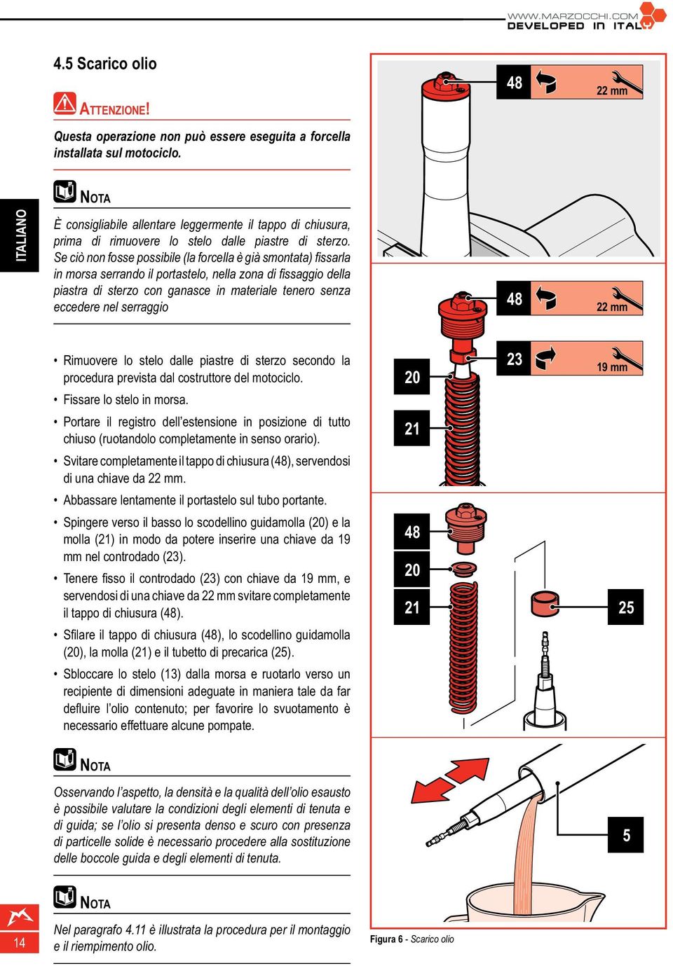 Se ciò non fosse possibile (la forcella è già smontata) fi ssarla in morsa serrando il portastelo, nella zona di fi ssaggio della piastra di sterzo con ganasce in materiale tenero senza eccedere nel