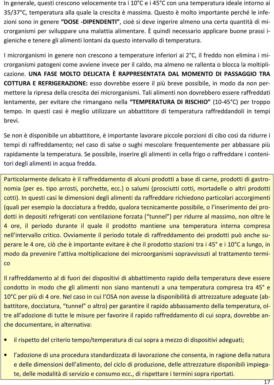 È quindi necessario applicare buone prassi i- gieniche e tenere gli alimenti lontani da questo intervallo di temperatura.