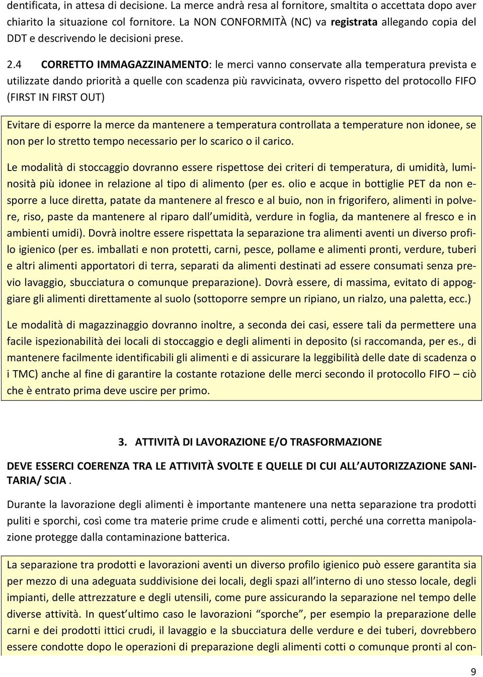 4 CORRETTO IMMAGAZZINAMENTO: le merci vanno conservate alla temperatura prevista e utilizzate dando priorità a quelle con scadenza più ravvicinata, ovvero rispetto del protocollo FIFO (FIRST IN FIRST