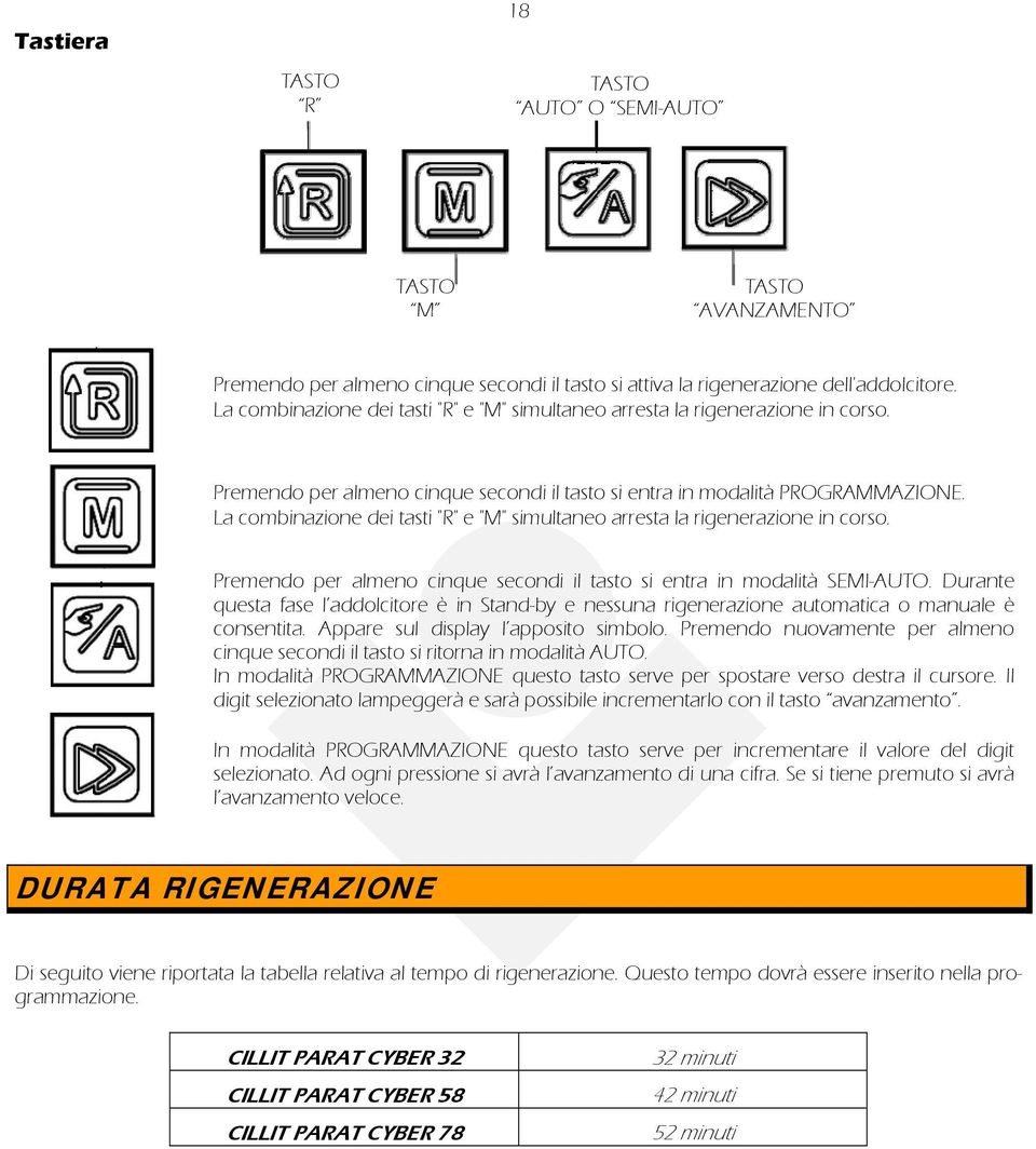 La combinazione dei tasti "R" e "M" simultaneo arresta la rigenerazione in corso. Premendo per almeno cinque secondi il tasto si entra in modalità SEMI-AUTO.