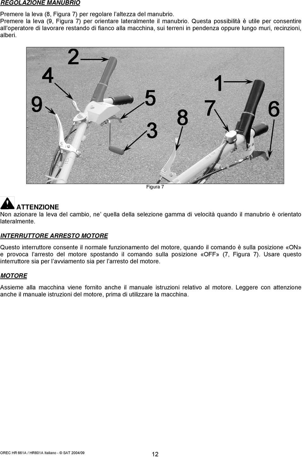 Figura 7 ATTENZIONE Non azionare la leva del cambio, ne quella della selezione gamma di velocità quando il manubrio è orientato lateralmente.