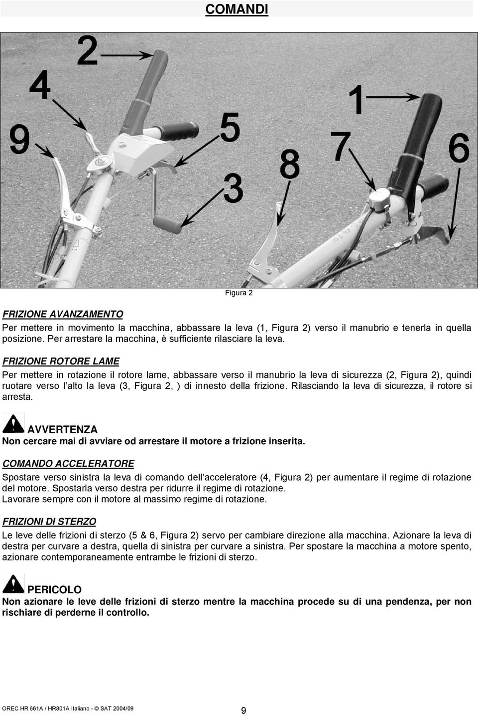 FRIZIONE ROTORE LAME Per mettere in rotazione il rotore lame, abbassare verso il manubrio la leva di sicurezza (2, Figura 2), quindi ruotare verso l alto la leva (3, Figura 2, ) di innesto della