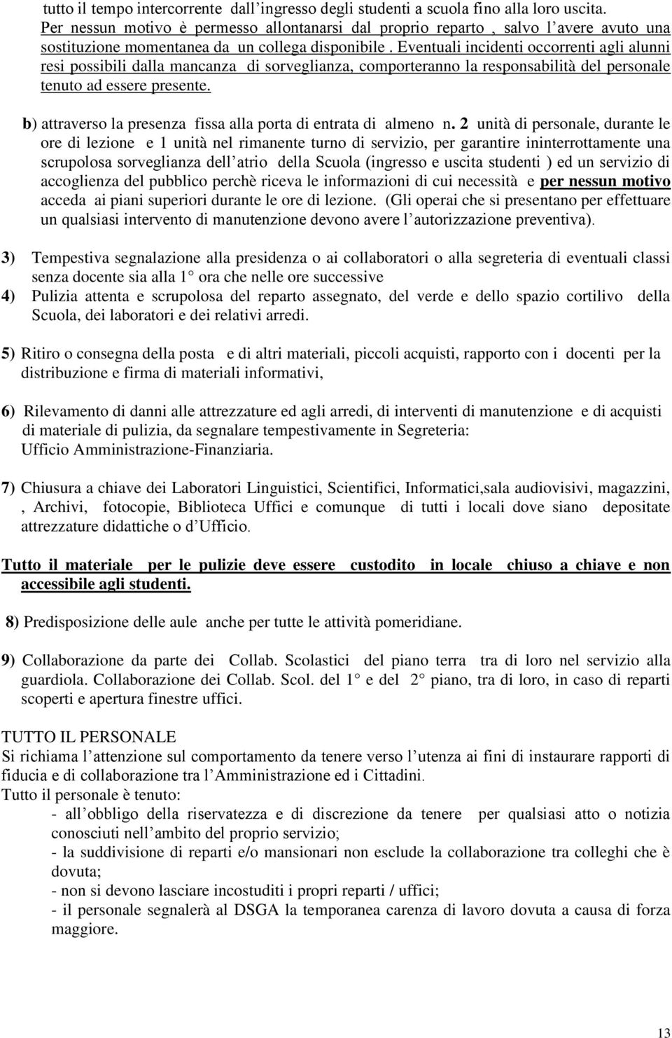 Eventuali incidenti occorrenti agli alunni resi possibili dalla mancanza di sorveglianza, comporteranno la responsabilità del personale tenuto ad essere presente.