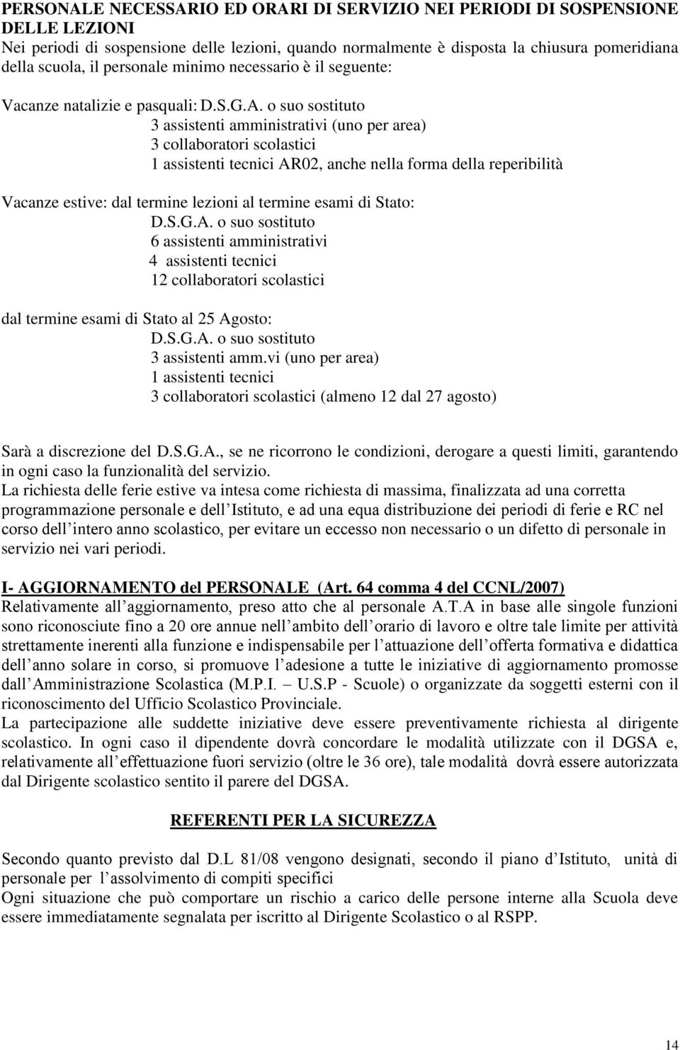 o suo sostituto 3 assistenti amministrativi (uno per area) 3 collaboratori scolastici 1 assistenti tecnici AR02, anche nella forma della reperibilità Vacanze estive: dal termine lezioni al termine