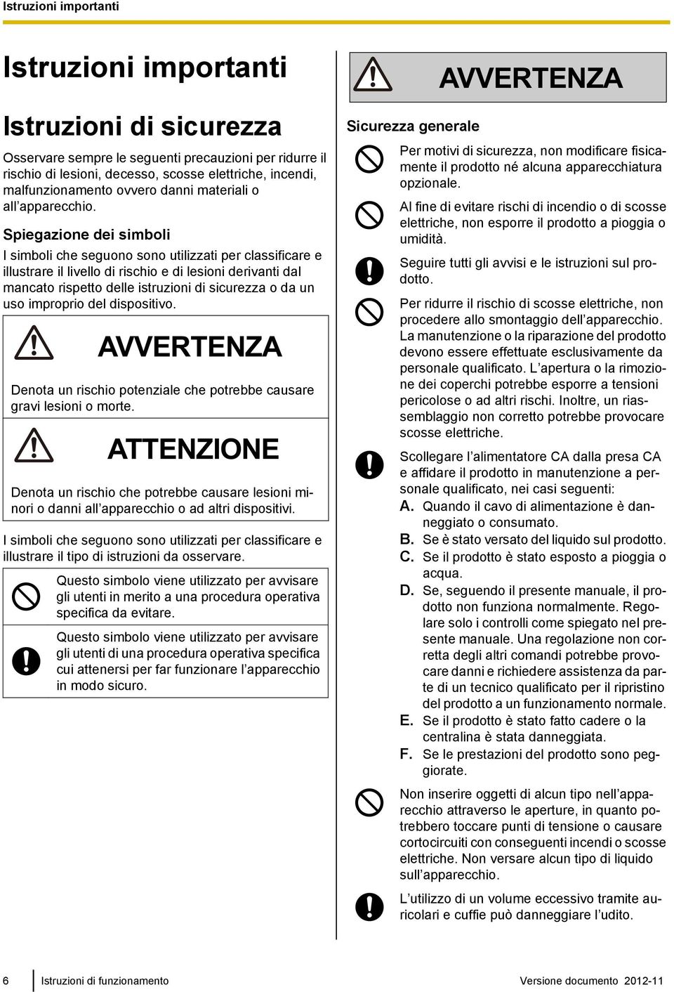 Spiegazione dei simboli I simboli che seguono sono utilizzati per classificare e illustrare il livello di rischio e di lesioni derivanti dal mancato rispetto delle istruzioni di sicurezza o da un uso