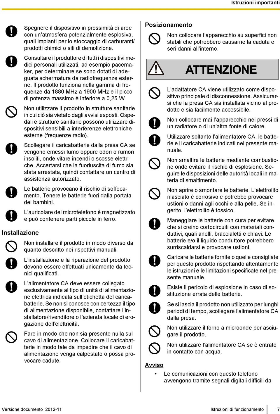 Il prodotto funziona nella gamma di frequenze da 1880 MHz a 1900 MHz e il picco di potenza massimo è inferiore a 0,25 W.