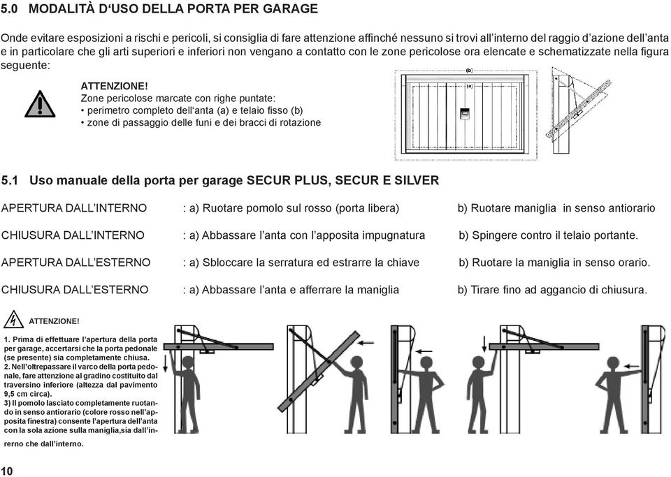 Zone pericolose marcate con righe puntate: perimetro completo dell anta (a) e telaio fisso (b) zone di passaggio delle funi e dei bracci di rotazione 5.