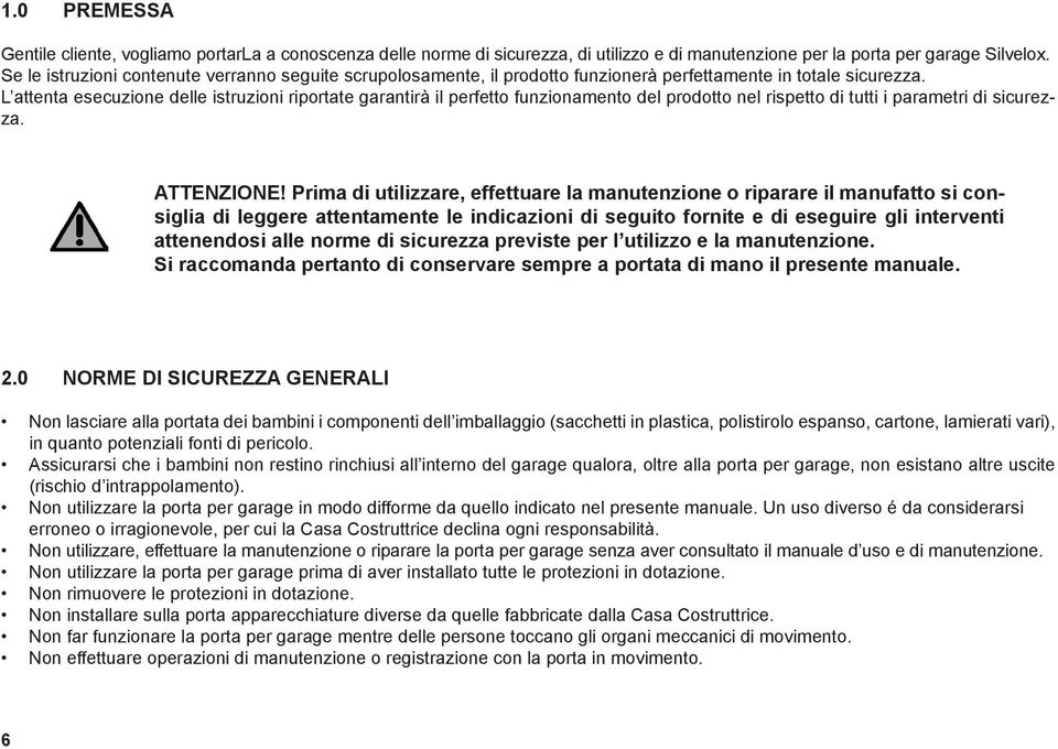 L attenta esecuzione delle istruzioni riportate garantirà il perfetto funzionamento del prodotto nel rispetto di tutti i parametri di sicurezza. ATTENZIONE!