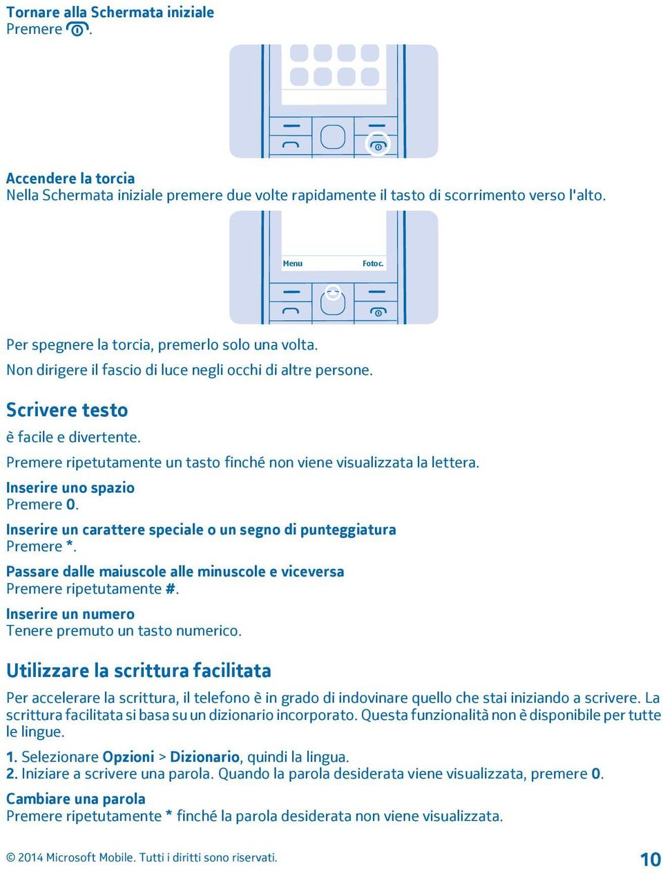 Premere ripetutamente un tasto finché non viene visualizzata la lettera. Inserire uno spazio Premere 0. Inserire un carattere speciale o un segno di punteggiatura Premere *.