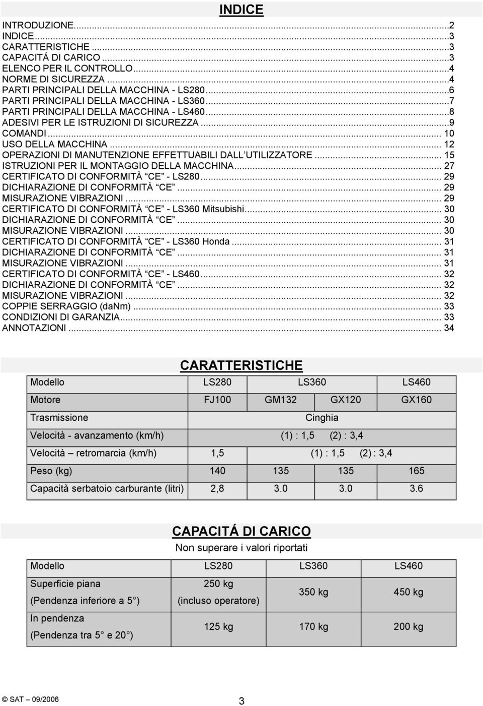 .. 12 OPERAZIONI DI MANUTENZIONE EFFETTUABILI DALL UTILIZZATORE... 15 ISTRUZIONI PER IL MONTAGGIO DELLA MACCHINA... 27 CERTIFICATO DI CONFORMITÀ CE - LS280... 29 DICHIARAZIONE DI CONFORMITÀ CE.