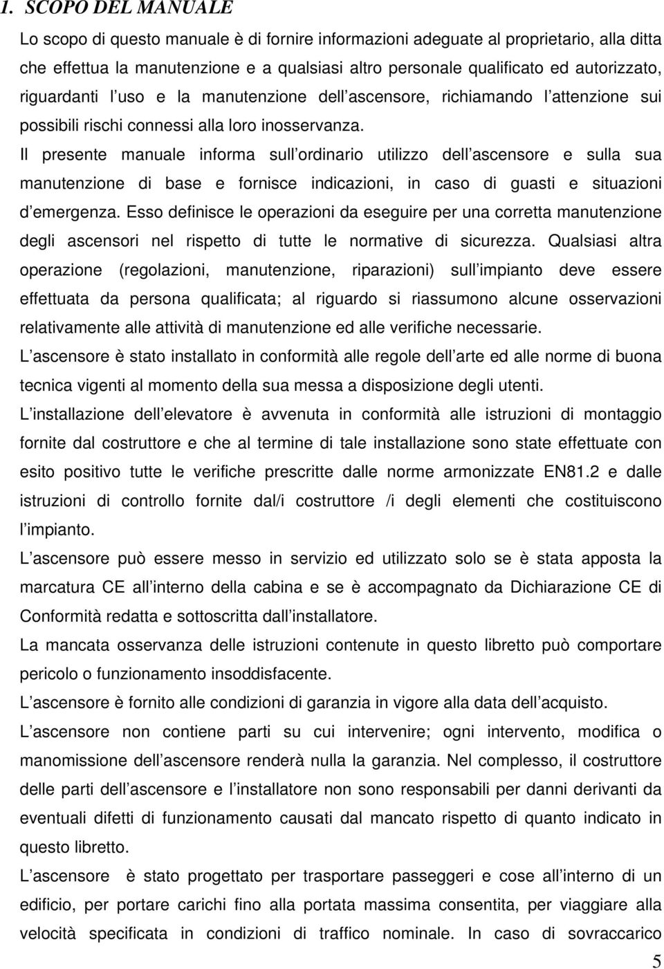 Il presente manuale informa sull ordinario utilizzo dell ascensore e sulla sua manutenzione di base e fornisce indicazioni, in caso di guasti e situazioni d emergenza.