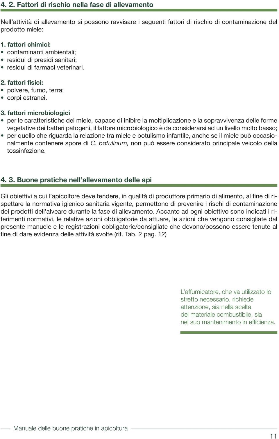 fattori microbiologici per le caratteristiche del miele, capace di inibire la moltiplicazione e la sopravvivenza delle forme vegetative dei batteri patogeni, il fattore microbiologico è da