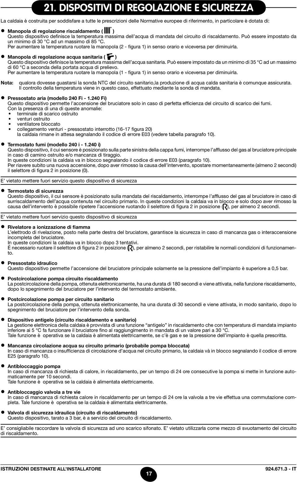 Per aumentare la temperatura ruotare la manopola (2 - figura 1) in senso orario e viceversa per diminuirla.