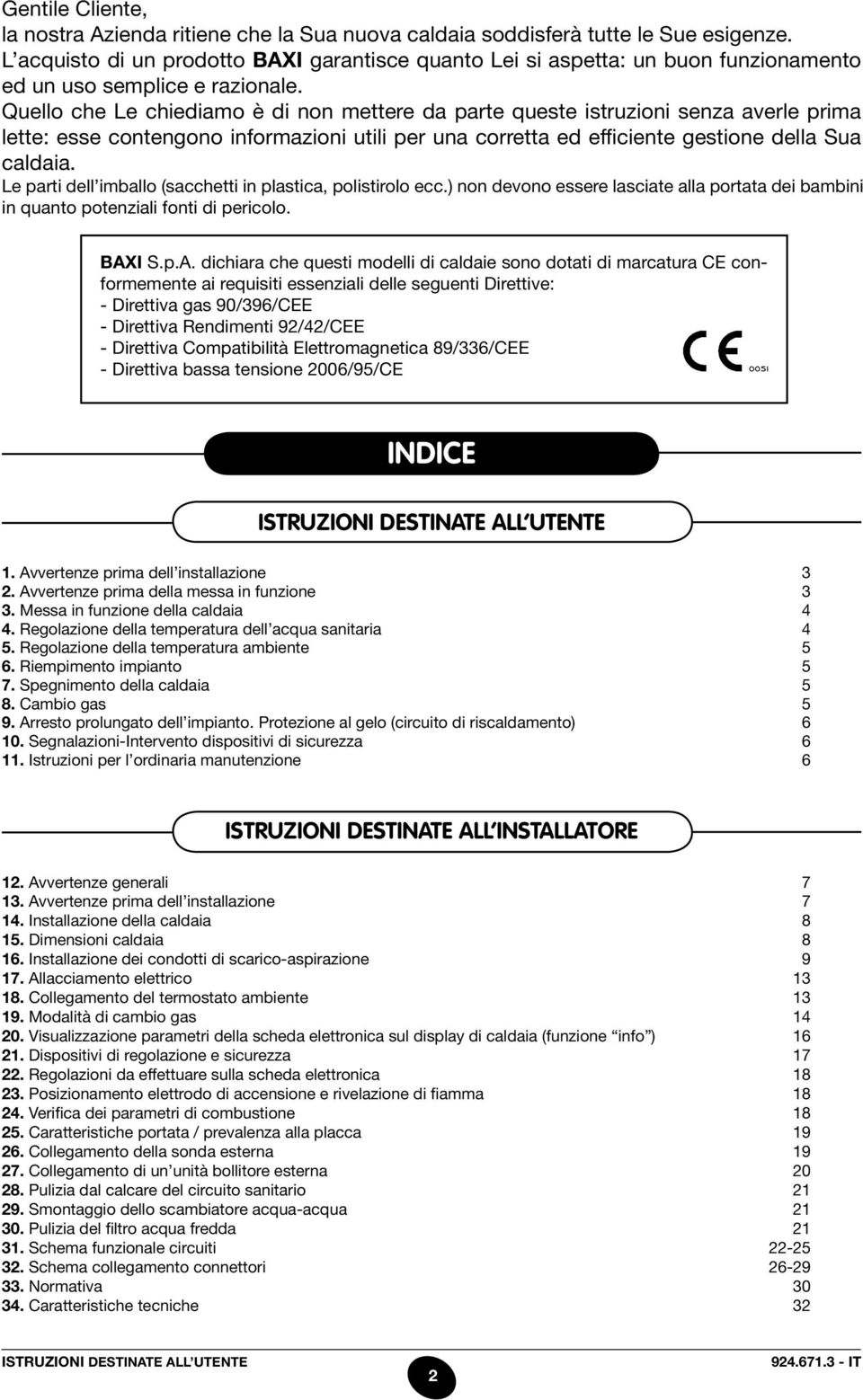 Quello che Le chiediamo è di non mettere da parte queste istruzioni senza averle prima lette: esse contengono informazioni utili per una corretta ed efficiente gestione della Sua caldaia.