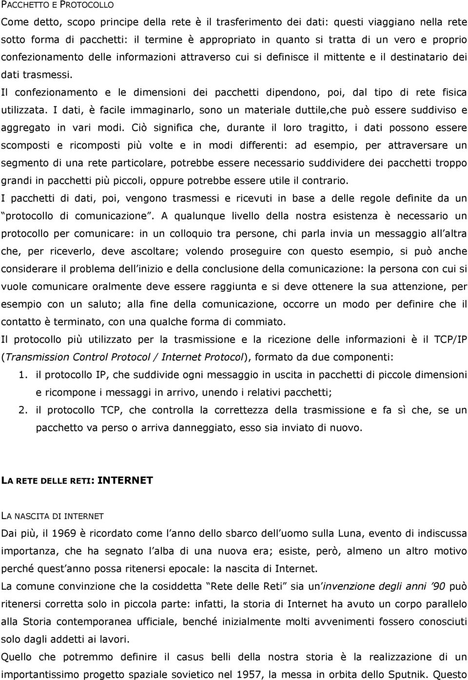 Il confezionamento e le dimensioni dei pacchetti dipendono, poi, dal tipo di rete fisica utilizzata.