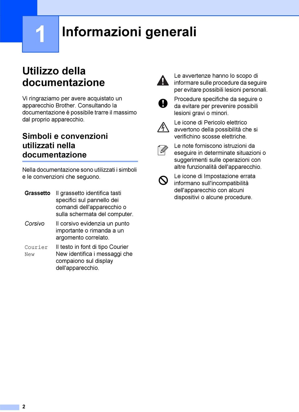 Simboli e convenzioni utilizzati nella documentazione 1 Nella documentazione sono utilizzati i simboli e le convenzioni che seguono.