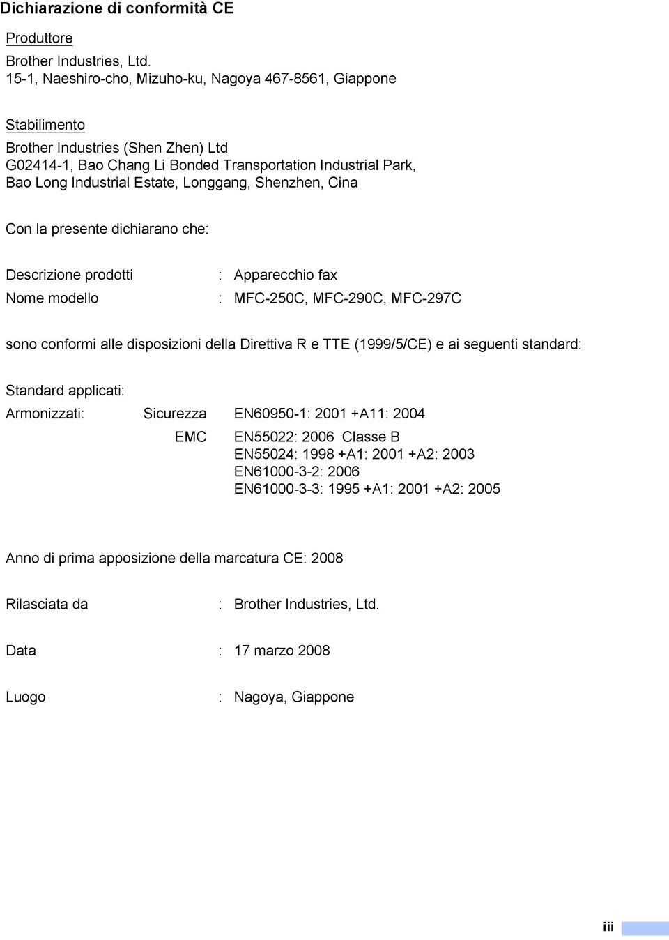 Longgang, Shenzhen, Cina Con la presente dichiarano che: Descrizione prodotti : Apparecchio fax Nome modello : MFC-250C, MFC-290C, MFC-297C sono conformi alle disposizioni della Direttiva R e TTE