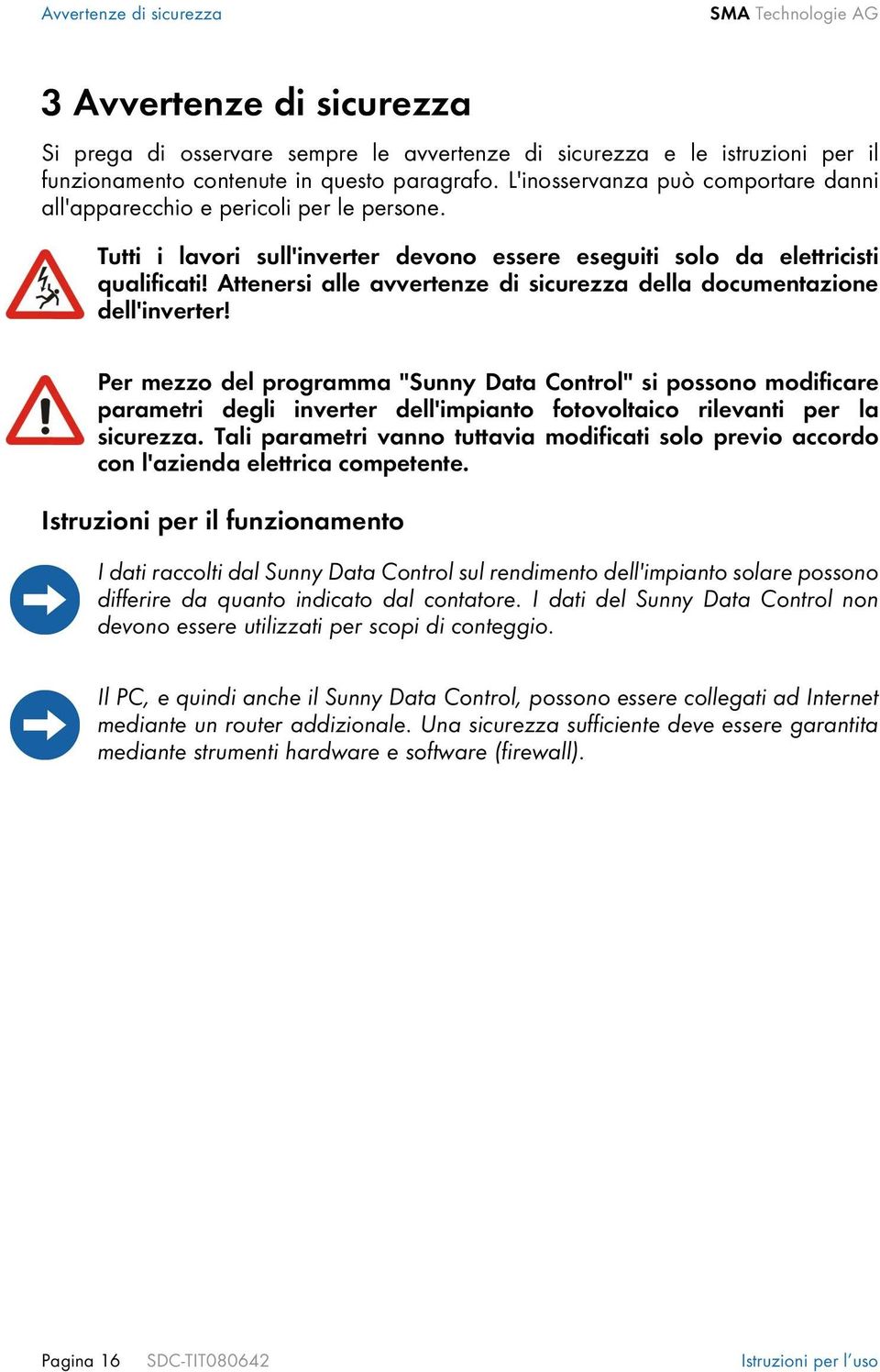 Attenersi alle avvertenze di sicurezza della documentazione dell'inverter!