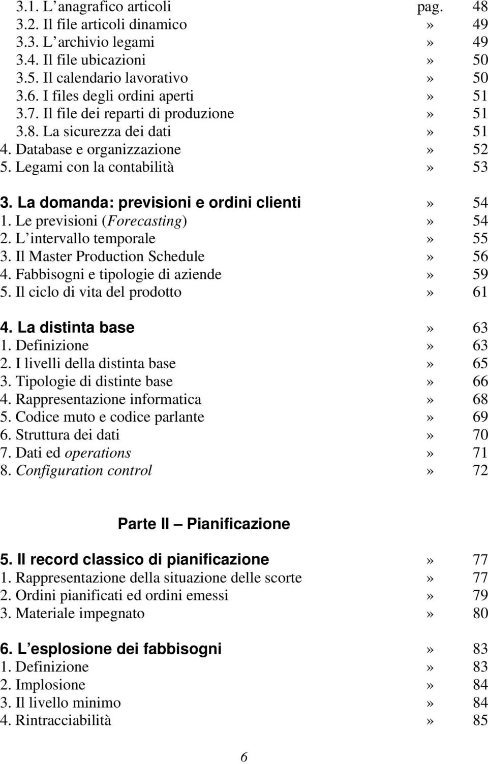 Le previsioni (Forecasting)» 54 2. L intervallo temporale» 55 3. Il Master Production Schedule» 56 4. Fabbisogni e tipologie di aziende» 59 5. Il ciclo di vita del prodotto» 61 4.