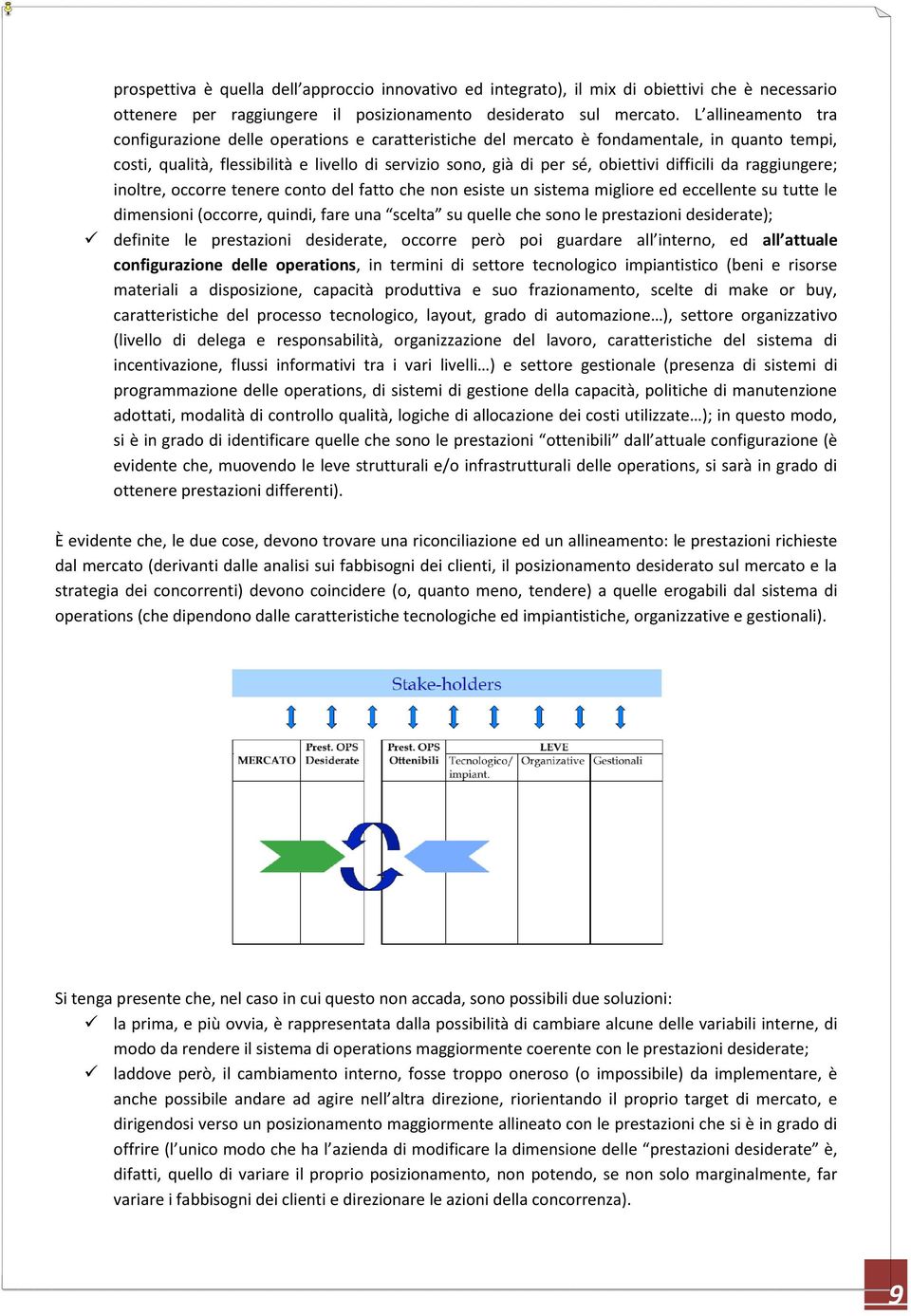 difficili da raggiungere; inoltre, occorre tenere conto del fatto che non esiste un sistema migliore ed eccellente su tutte le dimensioni (occorre, quindi, fare una scelta su quelle che sono le