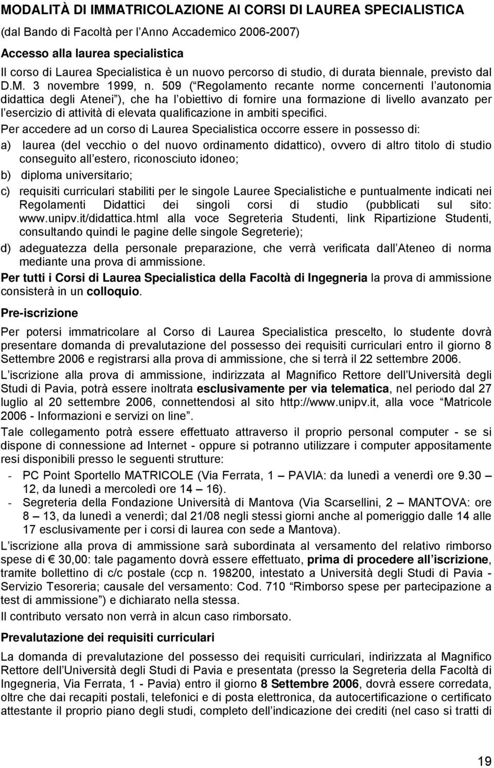 509 ( Regolamento recante norme concernenti l autonomia didattica degli Atenei ), che ha l obiettivo di fornire una formazione di livello avanzato per l esercizio di attività di elevata