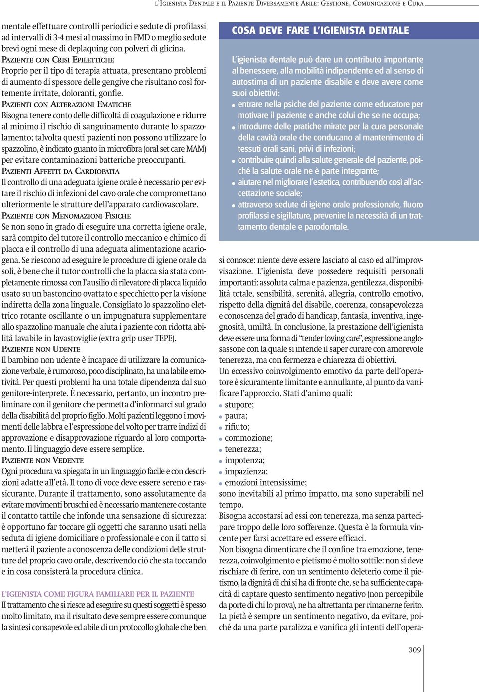 PAZIENTI CON ALTERAZIONI EMATICHE Bisogna tenere conto delle difficoltà di coagulazione e ridurre al minimo il rischio di sanguinamento durante lo spazzolamento; talvolta questi pazienti non possono