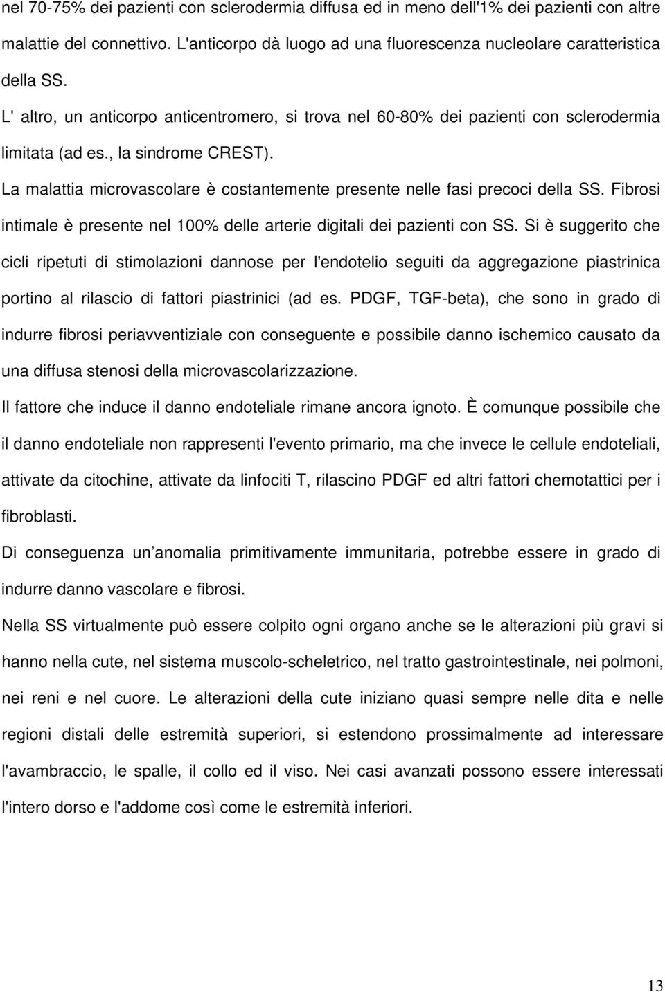 La malattia microvascolare è costantemente presente nelle fasi precoci della SS. Fibrosi intimale è presente nel 100% delle arterie digitali dei pazienti con SS.