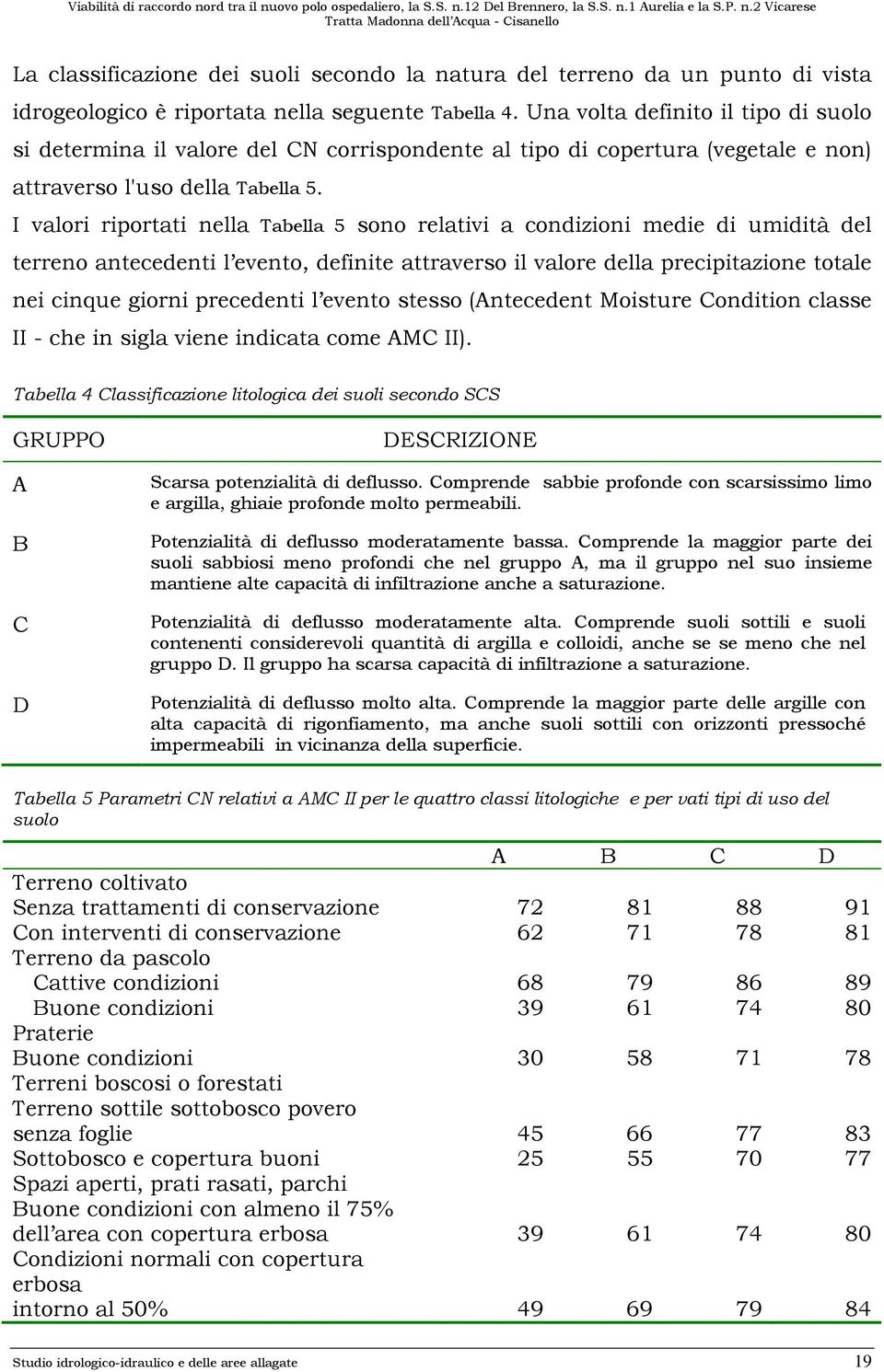 I valori riportati nella Tabella 5 sono relativi a condizioni medie di umidità del terreno antecedenti l evento, definite attraverso il valore della precipitazione totale nei cinque giorni precedenti