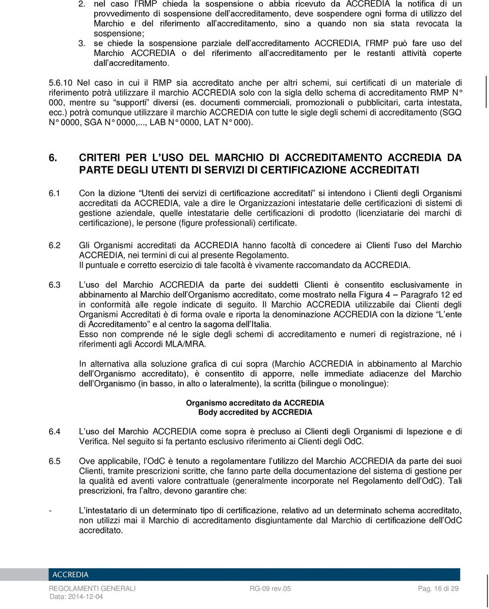 se chiede la sospensione parziale dell accreditamento ACCREDIA, l RMP può fare uso del Marchio ACCREDIA o del riferimento all accreditamento per le restanti attività coperte dall accreditamento. 5.6.