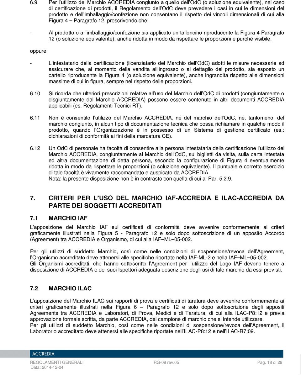 imballaggio/confezione sia applicato un talloncino riproducente la Figura 4 Paragrafo 12 (o soluzione equivalente), anche ridotta in modo da rispettare le proporzioni e purché visibile, oppure - L